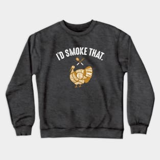 I'd Smoke That funny Smoked Thanksgiving Turkey Grilling Crewneck Sweatshirt